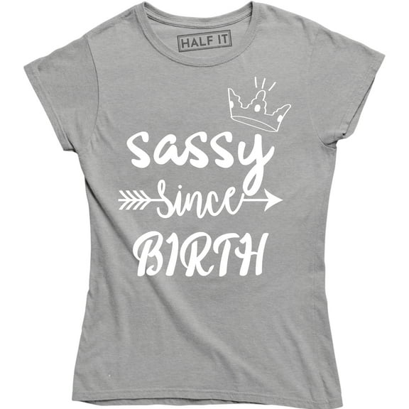 Sassy Since Birth - Funny Sarcasm Women's Gift Tee Shirt