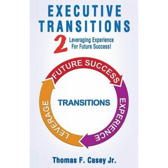 Executive Transitions 2: Leveraging Experience For Future Success! (Paperback) by Jr Thomas F Casey