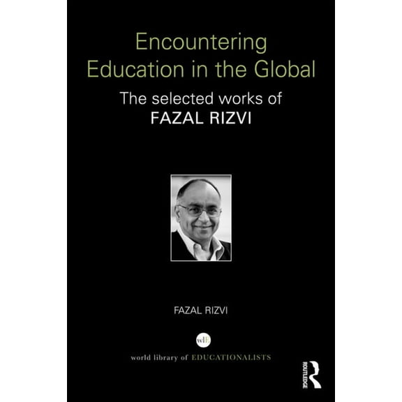 World Library of Educationalists Encountering Education in the Global: The selected works of Fazal Rizvi, (Paperback)