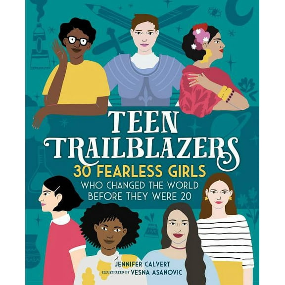 Teen Trailblazers: 30 Fearless Girls Who Changed the World Before They Were 20 (Hardcover)