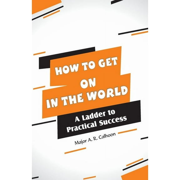 How to Get on In the World: A Ladder to Practical Success:, (Paperback)