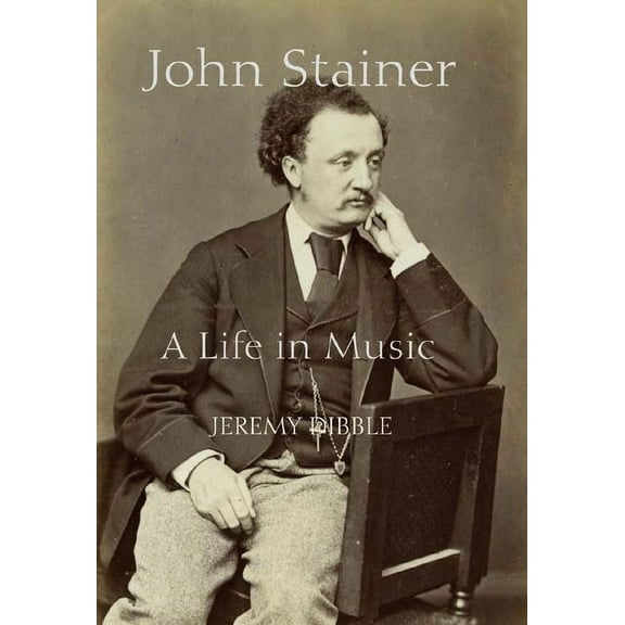 Music in Britain, 1600-1900 John Stainer: A Life in Music, Book 2, (Hardcover)