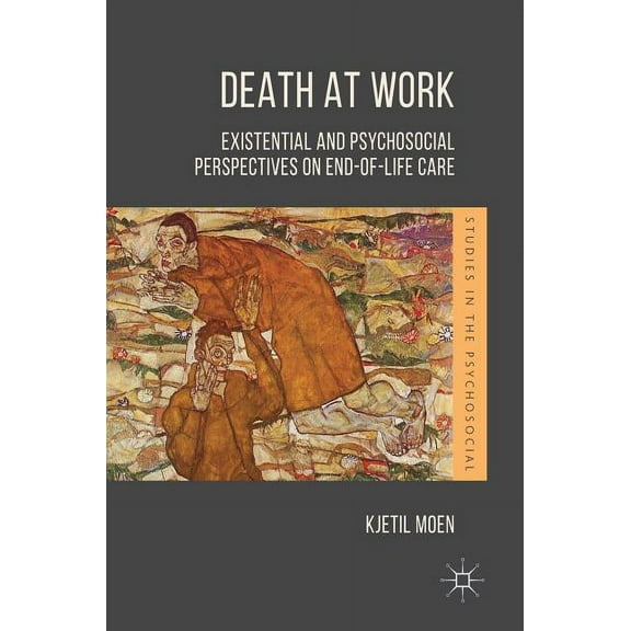 Studies in the Psychosocial Death at Work: Existential and Psychosocial Perspectives on End-Of-Life Care, (Hardcover)