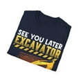 thumbnail image 4 of See You Later Excavator Funny Apparel and More Unisex Softstyle T-Shirt, 4 of 4
