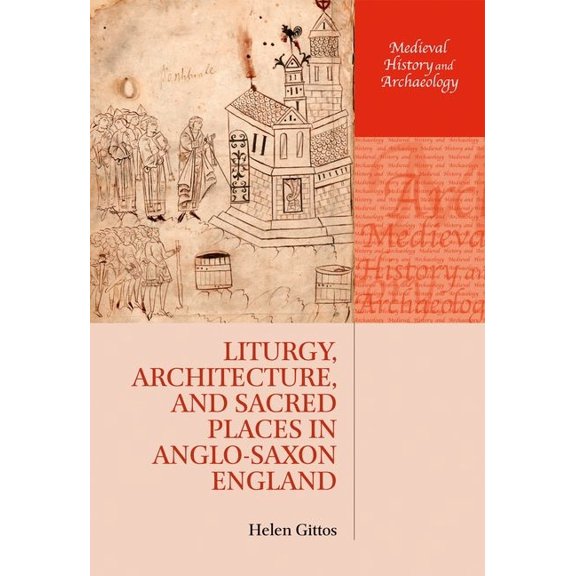 Medieval History and Archaeology Liturgy, Architecture, and Sacred Places in Anglo-Saxon England, (Hardcover)
