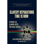 Slavery Reparations Time Is Now: Exposing Lies, Claiming Justice for Global Survival - An International Legal Assessment