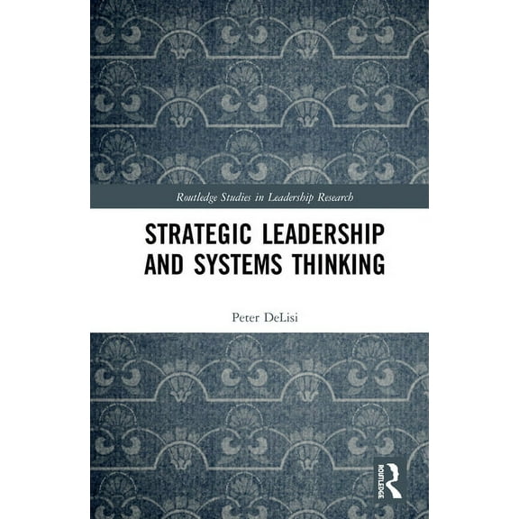 Routledge Studies in Leadership Research Strategic Leadership and Systems Thinking, (Hardcover)