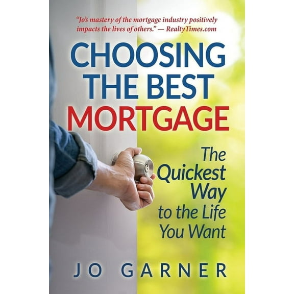 Choosing the Best Mortgage: The Quickest Way to the Life You Want, (Paperback)