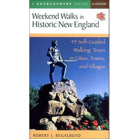 Weekend Walks in Historic New England : 45 Self-Guided Walking Tours in Cities, Towns, and