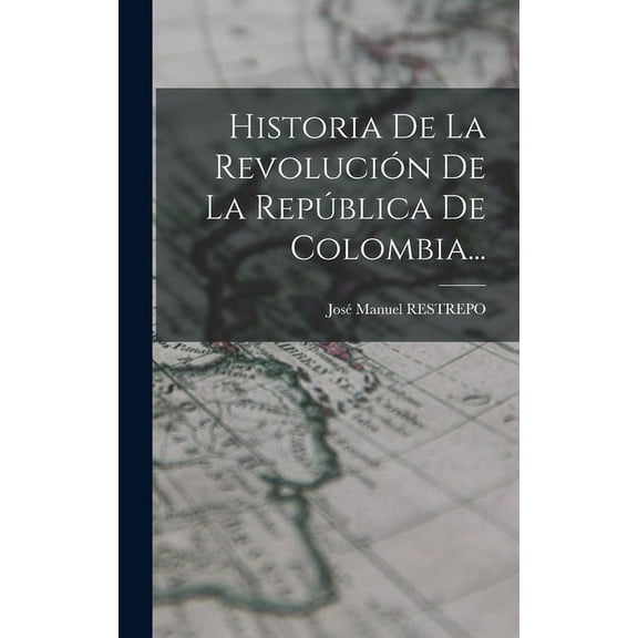 Historia De La Revolución De La República De Colombia... (Hardcover)