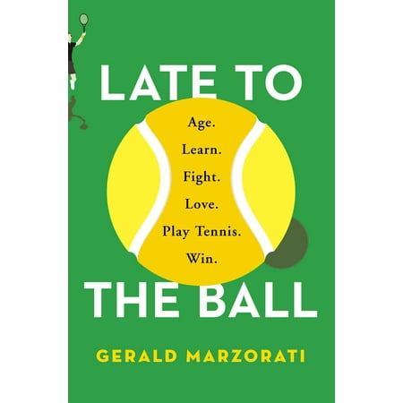 Late to the Ball : Age. Learn. Fight. Love. Play Tennis. (Best Fighting Style To Learn)
