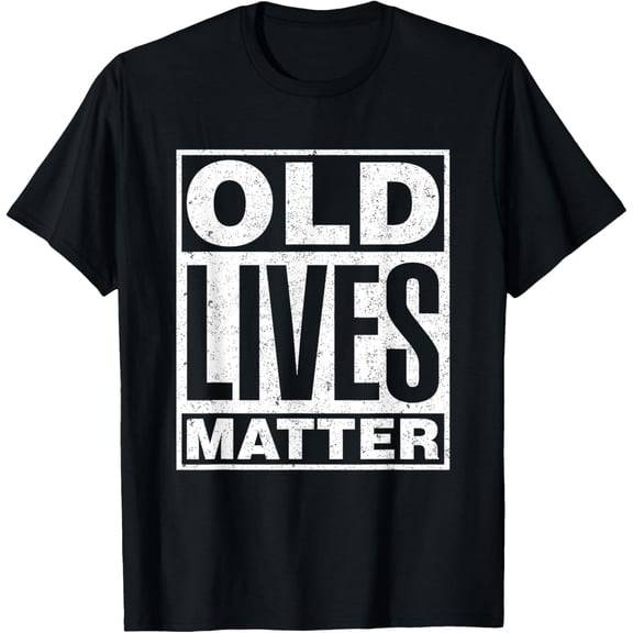 Old Lives Matter Funny Birthday Gift Shirt For Men, Women T-Shirt