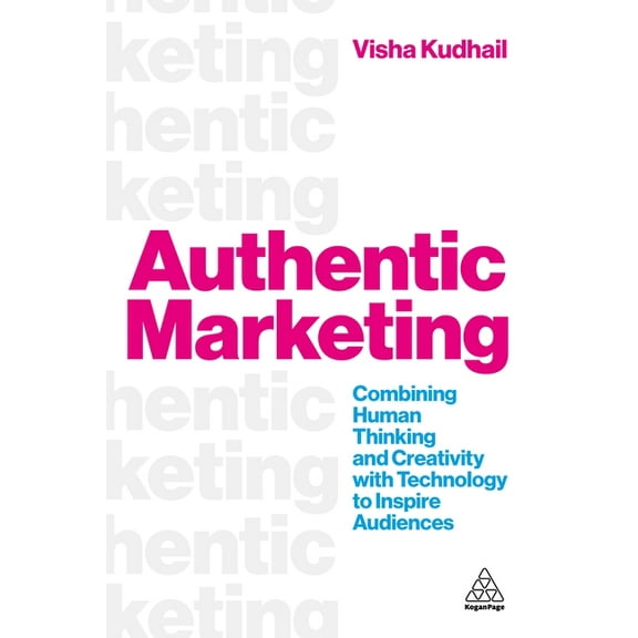 Authentic Marketing: Combining Human Thinking and Creativity with Technology to Inspire Audiences, (Paperback)