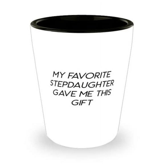 Brilliant Stepdaughter, My Favorite Stepdaughter Gave Me This, Stepdaughter Shot Glass From Mom