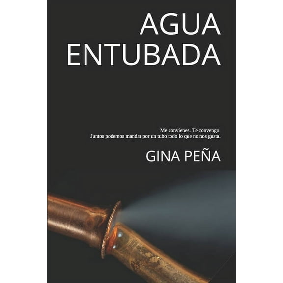 Agua entubada : Me convienes. Te convengo. Juntos podemos mandar por un tubo todo lo que no nos gusta. (Series #2) (Paperback)