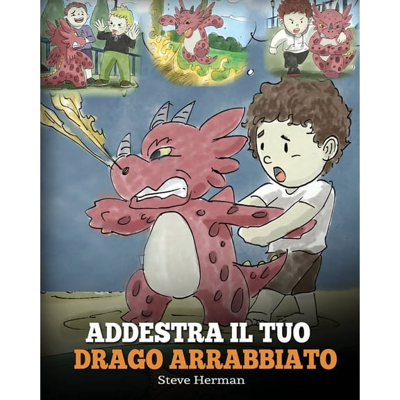 My Dragon Books Italiano Addestra il tuo drago arrabbiato: (Train Your Angry Dragon) Una simpatica storia per bambini, per educarli alle emozioni, Book 2, (Paperback)