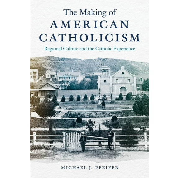 The Making of American Catholicism: Regional Culture and the Catholic Experience, (Hardcover)
