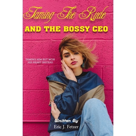 Taming The Rude And The Bossy CEO : Tamiing Him But Won His Heart Instead (Paperback)