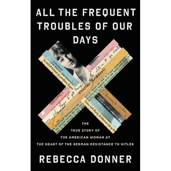 Pre-Owned All the Frequent Troubles of Our Days: The True Story of the American Woman at the Heart of the (Hardcover) by Rebecca Donner