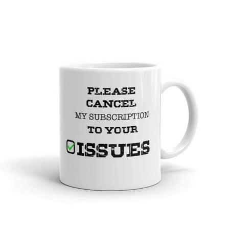 Please Cancel My Subscription To Your Issues Funny Novelty Humor 11oz White Ceramic Glass Coffee Tea Mug