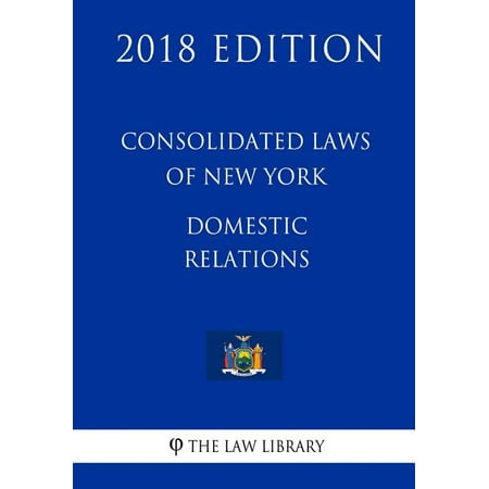 Consolidated Laws of New York - Domestic Relations (2018 Edition)