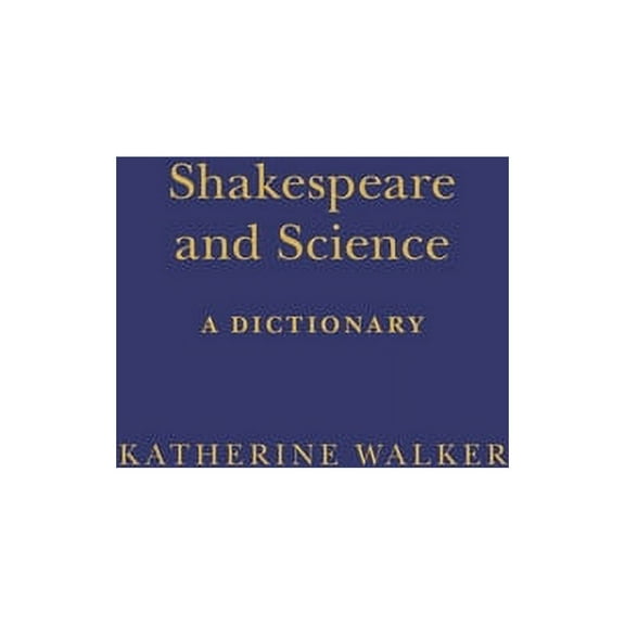 Arden Shakespeare Dictionaries: Shakespeare and Science: A Dictionary (Hardcover)