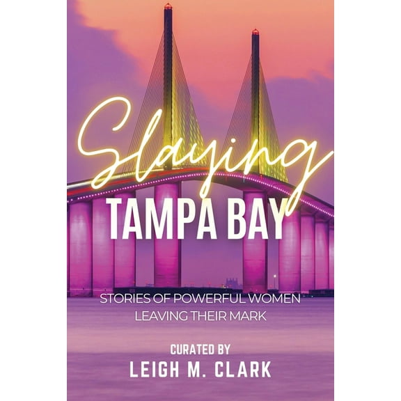 Slay the USA Slaying Tampa Bay: Stories of Powerful Women Leaving their Mark, (Paperback)