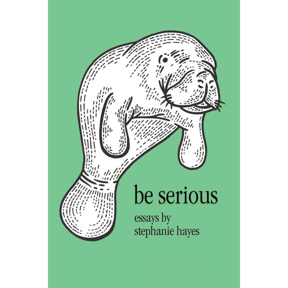 Pre-Owned Be Serious: Essays by Stephanie Hayes (Paperback) 1962693910 9781962693912