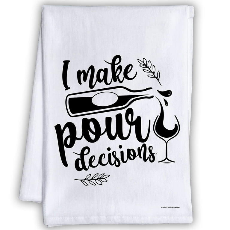 Funny Kitchen Tea Towels - I Make Pour Decisions - Humorous Flour Sack Dish  Towel - Hilarious Cleaning Cloth for Wine Lovers and Housewarming Gift 