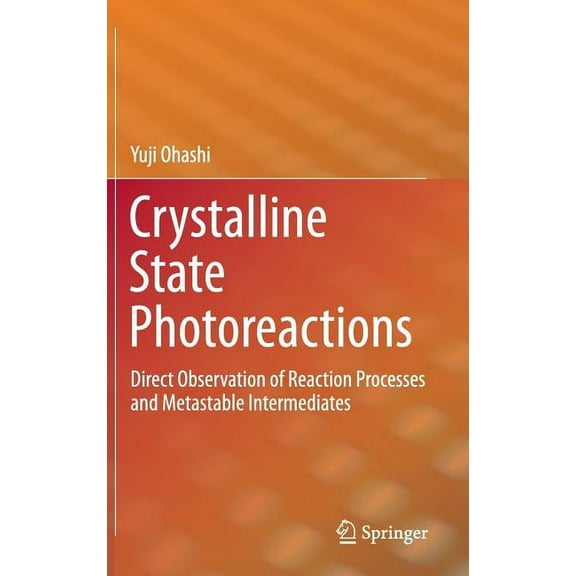 Crystalline State Photoreactions: Direct Observation of Reaction Processes and Metastable Intermediates, (Hardcover)