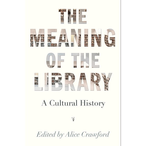 The Meaning of the Library: A Cultural History, (Paperback)
