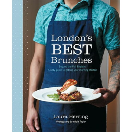 London's Best Brunches: Beyond the Full English: a nifty guide to getting your morning started