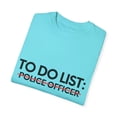 thumbnail image 3 of Funny To Do List Police Officer Retired Worker Women Men Novelty School Police Officer Pun Graduation Gag Unisex Garment-Dyed T-shirt, 3 of 4