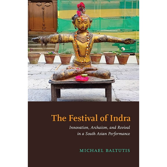 Suny Hindu Studies The Festival of Indra: Innovation, Archaism, and Revival in a South Asian Performance, (Paperback)