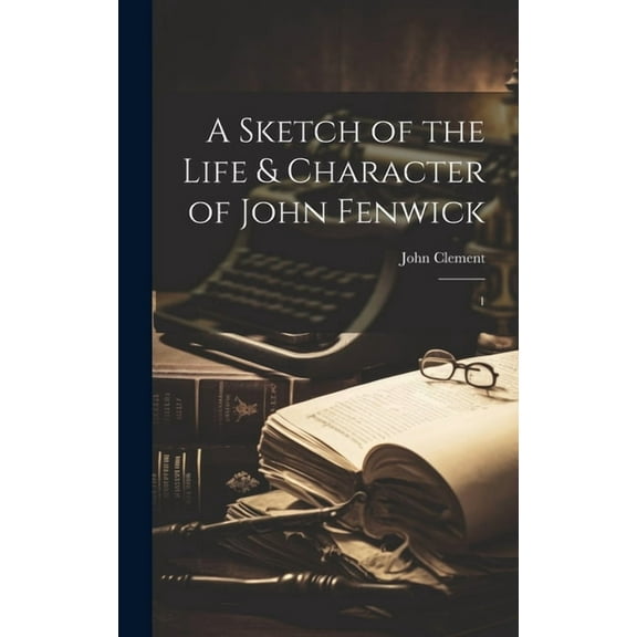 A Sketch of the Life & Character of John Fenwick (Hardcover)