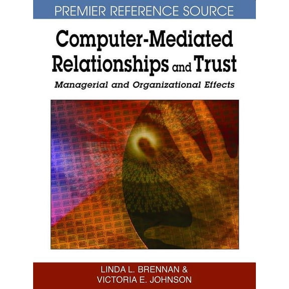 Premier Reference Source Computer-Mediated Relationships and Trust: Managerial and Organizational Effects, (Hardcover)