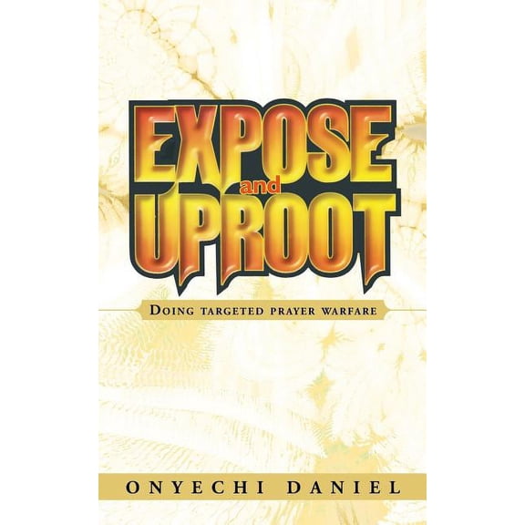 Expose and Uproot : Doing Targeted Prayer Warfare