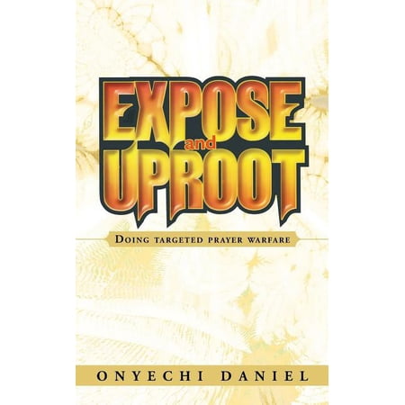 Expose and Uproot: Doing Targeted Prayer Warfare (Paperback)