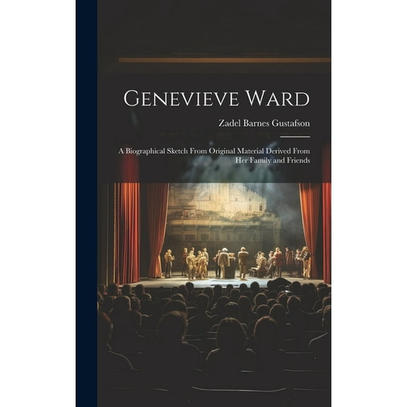 Genevieve Ward: A Biographical Sketch From Original Material Derived From Her Family and Friends (Hardcover)