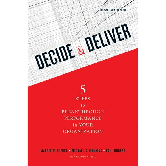 Decide & Deliver: 5 Steps to Breakthrough Performance in Your Organization, (Hardcover)