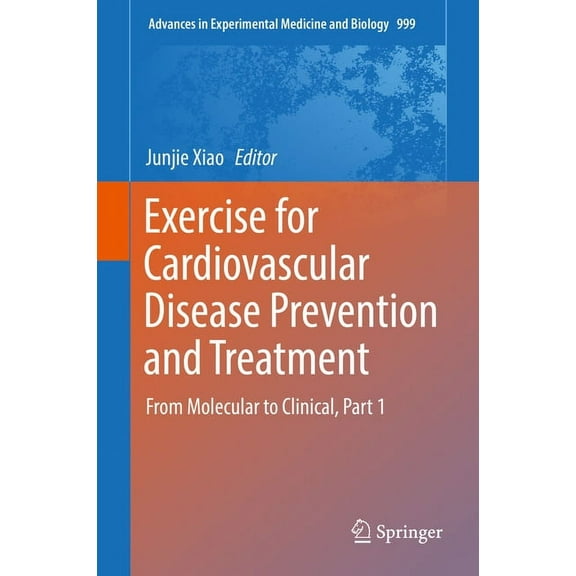Advances in Experimental Medicine and Bi Exercise for Cardiovascular Disease Prevention and Treatment: From Molecular to Clinical, Part 1, Book 999, (Hardcover)
