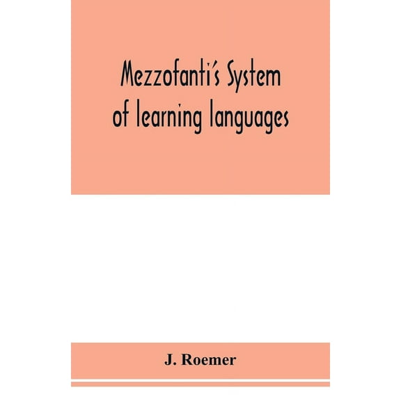 Mezzofanti's system of learning languages applied to the study of French With a treatise on French versification, and a , (Paperback)