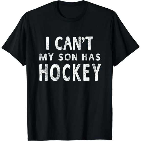 I Can't My Son Has Hockey T-shirt Women Mom Funny Gift