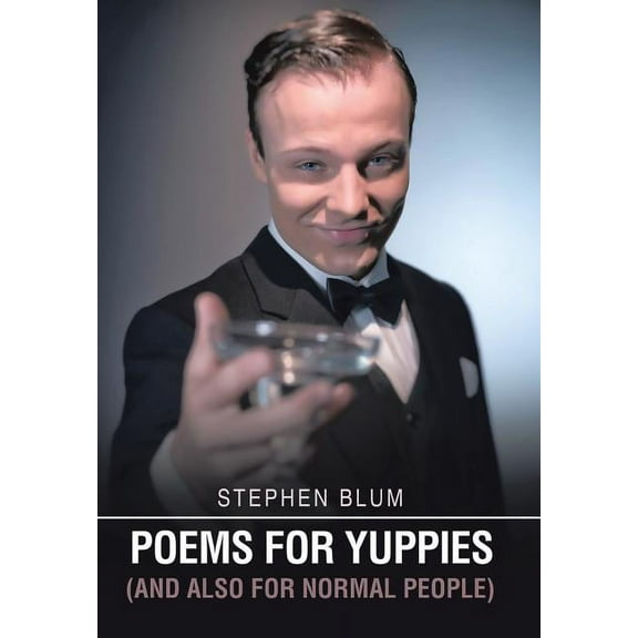 POEMS FOR YUPPIES AND ALSO FOR NORMAL PEOPLE Hardcover 151445081X 9781514450819 Stephen Blum