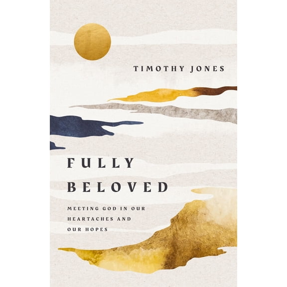 Fully Beloved: Meeting God in Our Heartaches and Our Hopes, (Paperback)