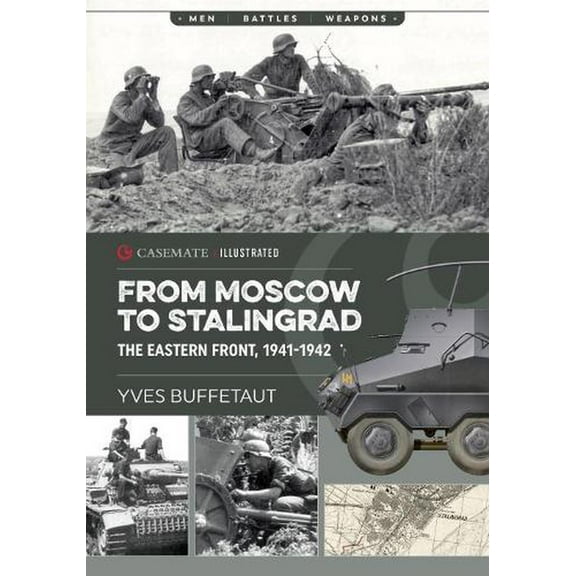Casemate Illustrated: From Moscow to Stalingrad: The Eastern Front, 1941-1942 (Paperback)