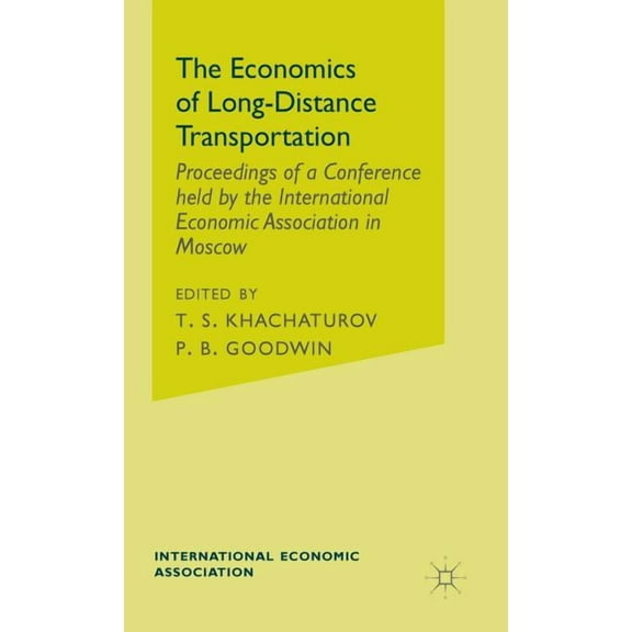 International Economic Association The Economics of Long-Distance Transportation: Proceedings of a Conference Held by the International Economic Associatio, (Hardcover)