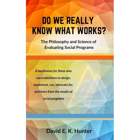 DO WE REALLY KNOW WHAT WORKS? The Philosophy and Science of Evaluating Social Programs, (Hardcover)