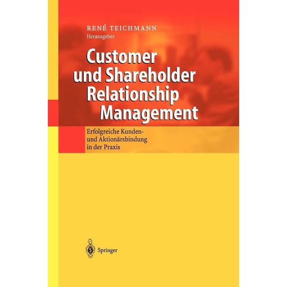 Customer Und Shareholder Relationship Management: Erfolgreiche Kunden- Und AktionÃ¤rsbindung in Der PRAXIS, (Paperback)