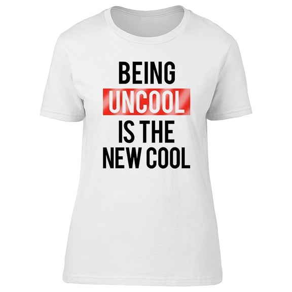 Being Uncool Is The New Cool Tee Women's -Image by Shutterstock